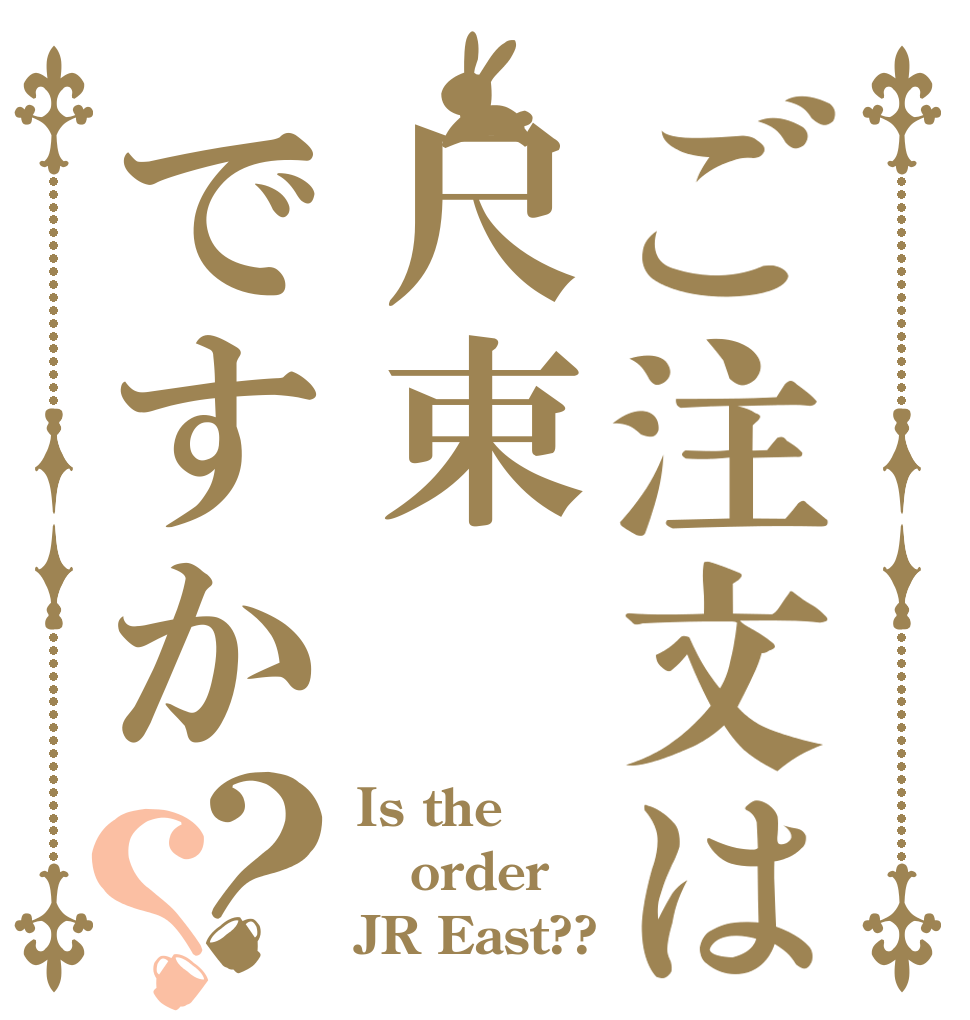 ご注文は尺束ですか？？ Is the order JR East??