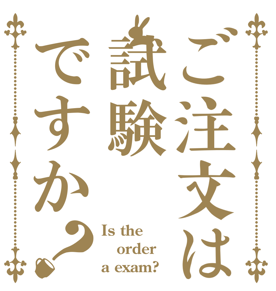 ご注文は試験ですか？ Is the order a exam?