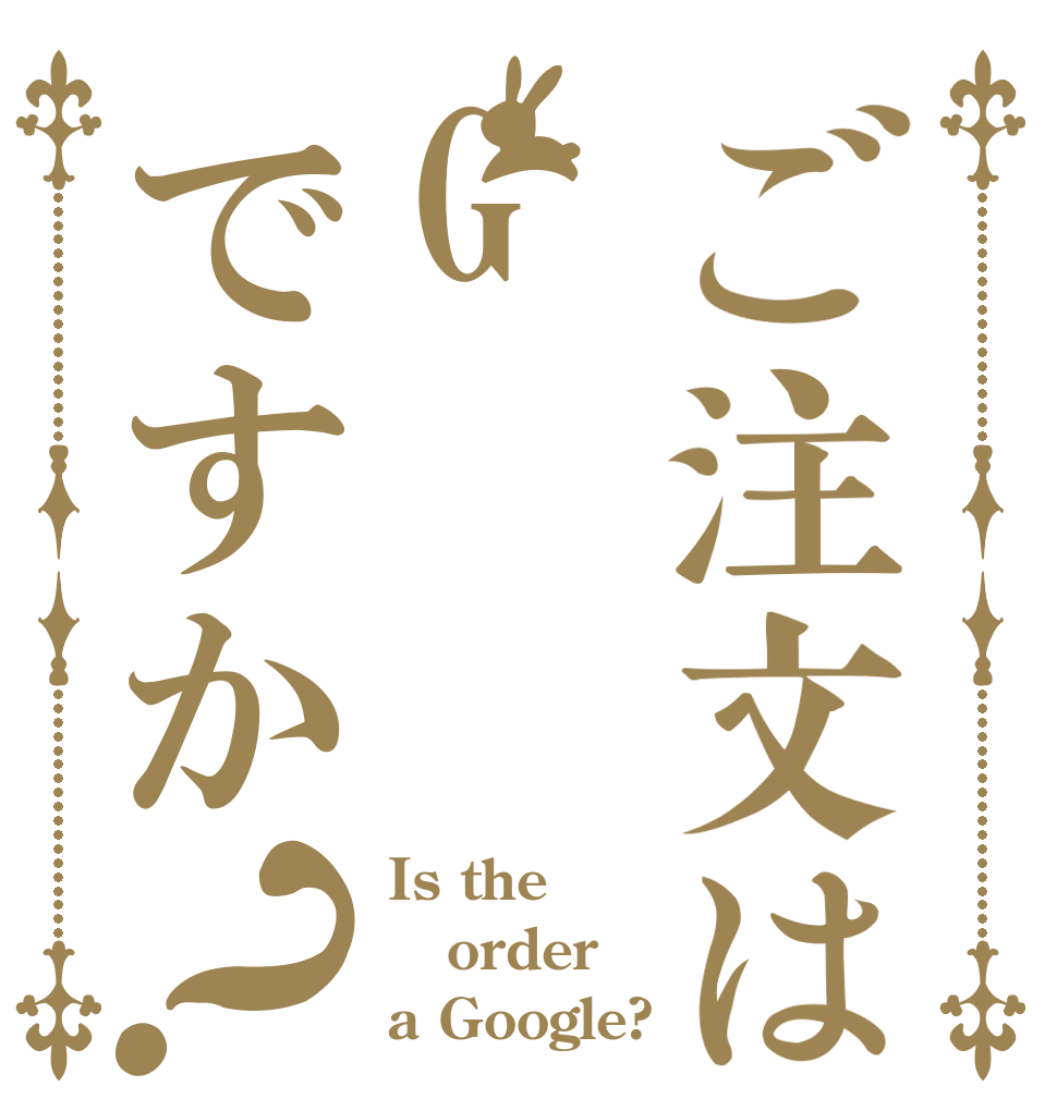 ご注文はGですか？ Is the order a Google?