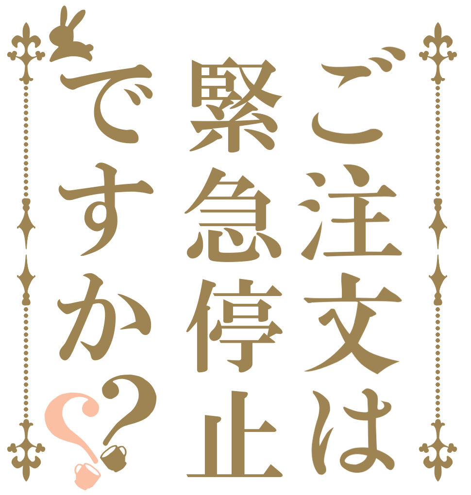 ご注文は緊急停止ですか？？   