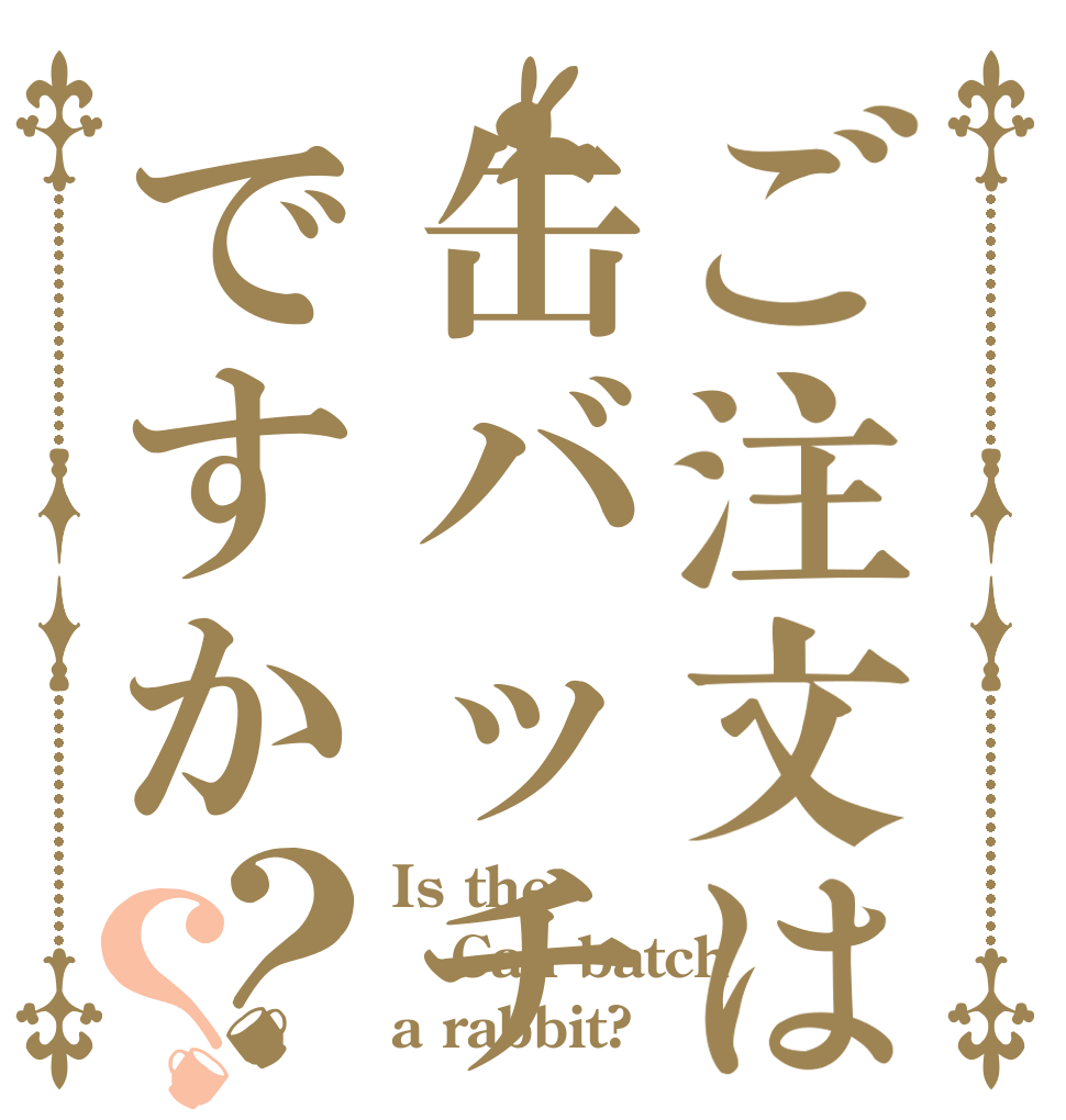 ご注文は缶バッチですか？？ Is the Can batch a rabbit?