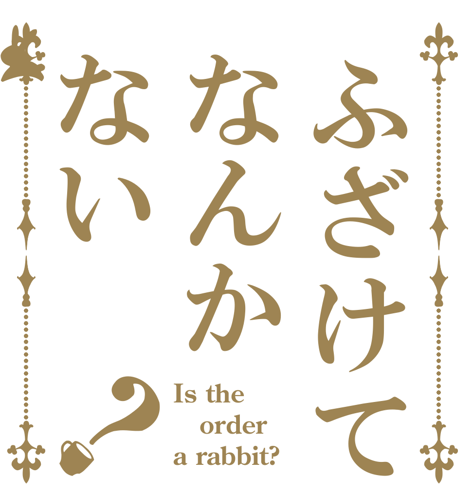 ふざけてなんかない？ Is the order a rabbit?