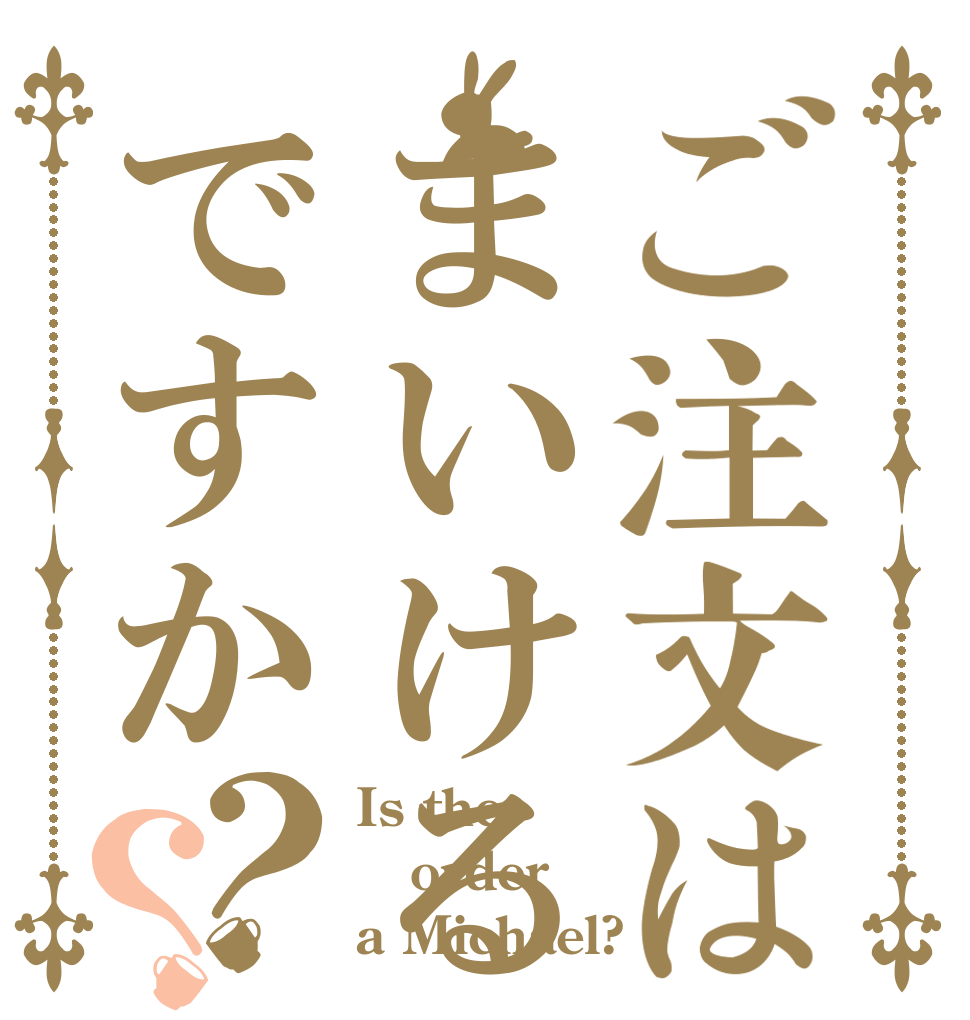 ご注文はまいけるですか？？ Is the order a Michael?