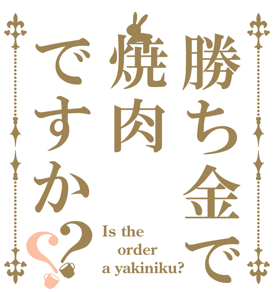 勝ち金で焼肉ですか？？ Is the order a yakiniku?
