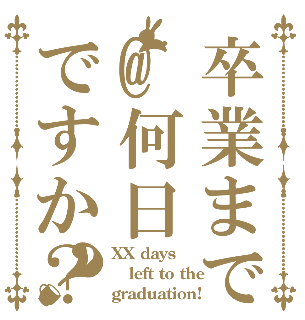 卒業まで@何日ですか？？ XX days left to the graduation!