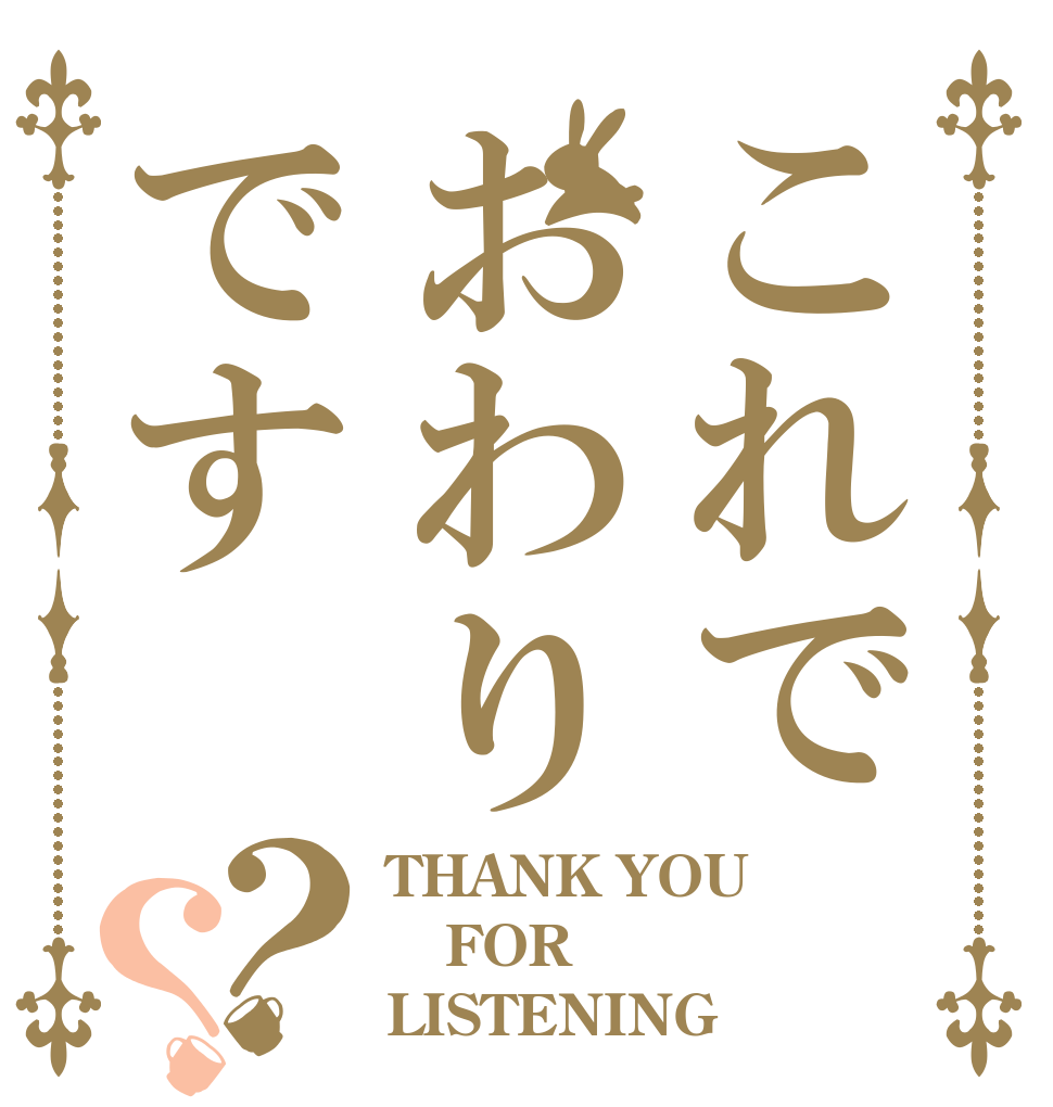 これでおわりです？？ THANK YOU FOR LISTENING