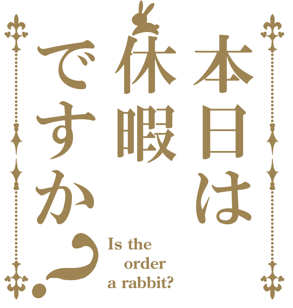 本日は休暇ですか？ Is the order a rabbit?