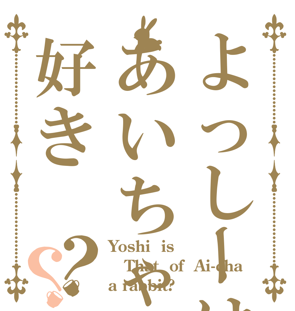 よっしーはあいちゃんのこと好き？？ Yoshi  is That  of  Ai-cha a rabbit?