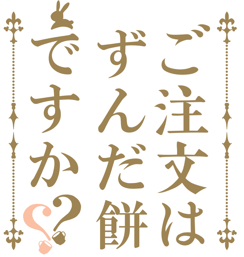 ご注文はずんだ餅ですか？？   