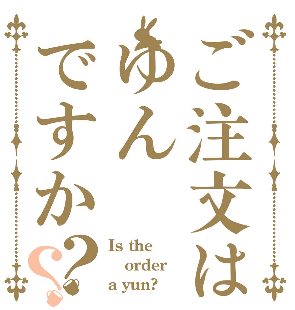 ご注文はゆんですか？？ Is the order a yun?