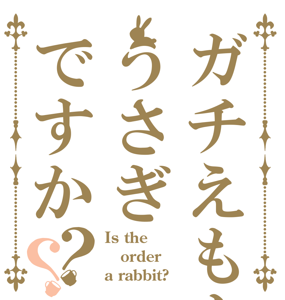 ガチえもんうさぎですか？？ Is the order a rabbit?