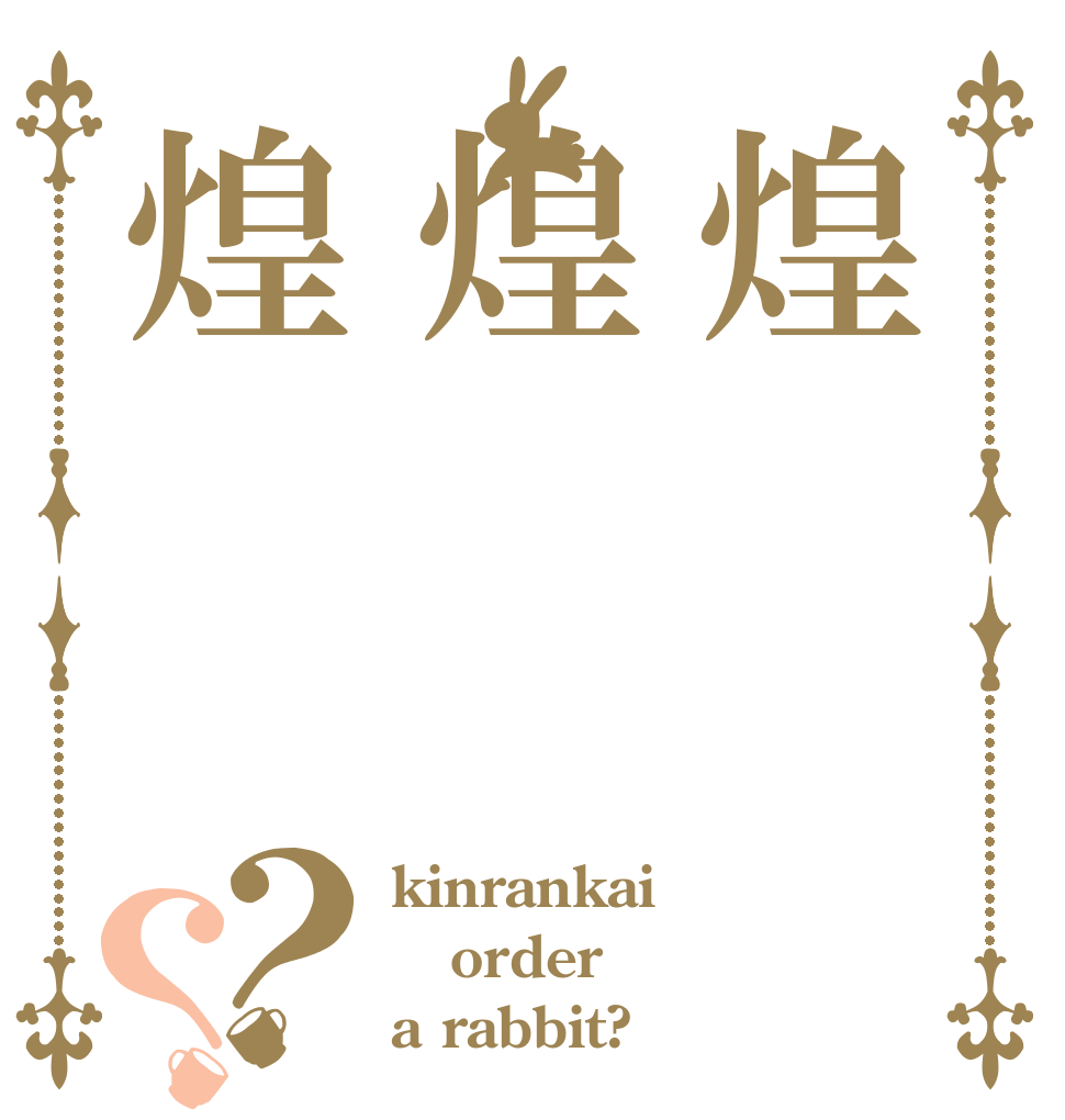 煌煌煌？？ kinrankai order a rabbit?