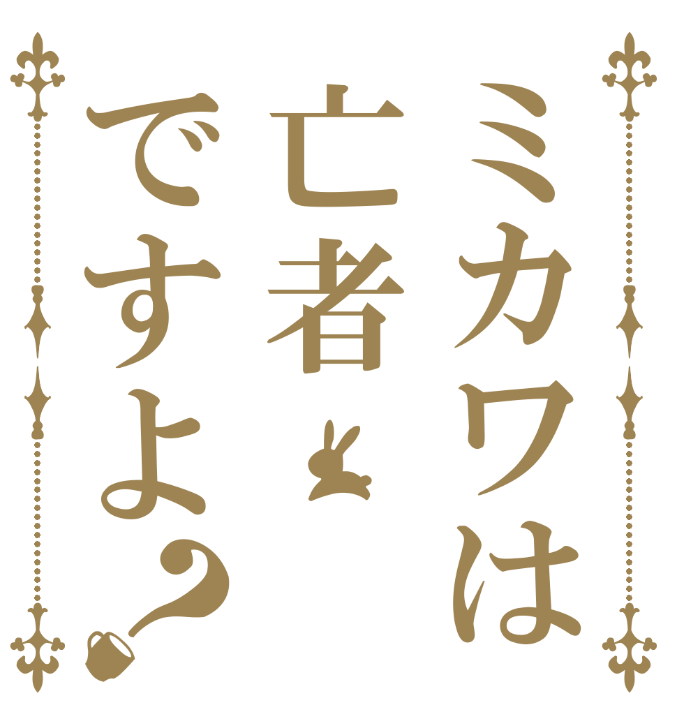 ミカワは亡者ですよ？   