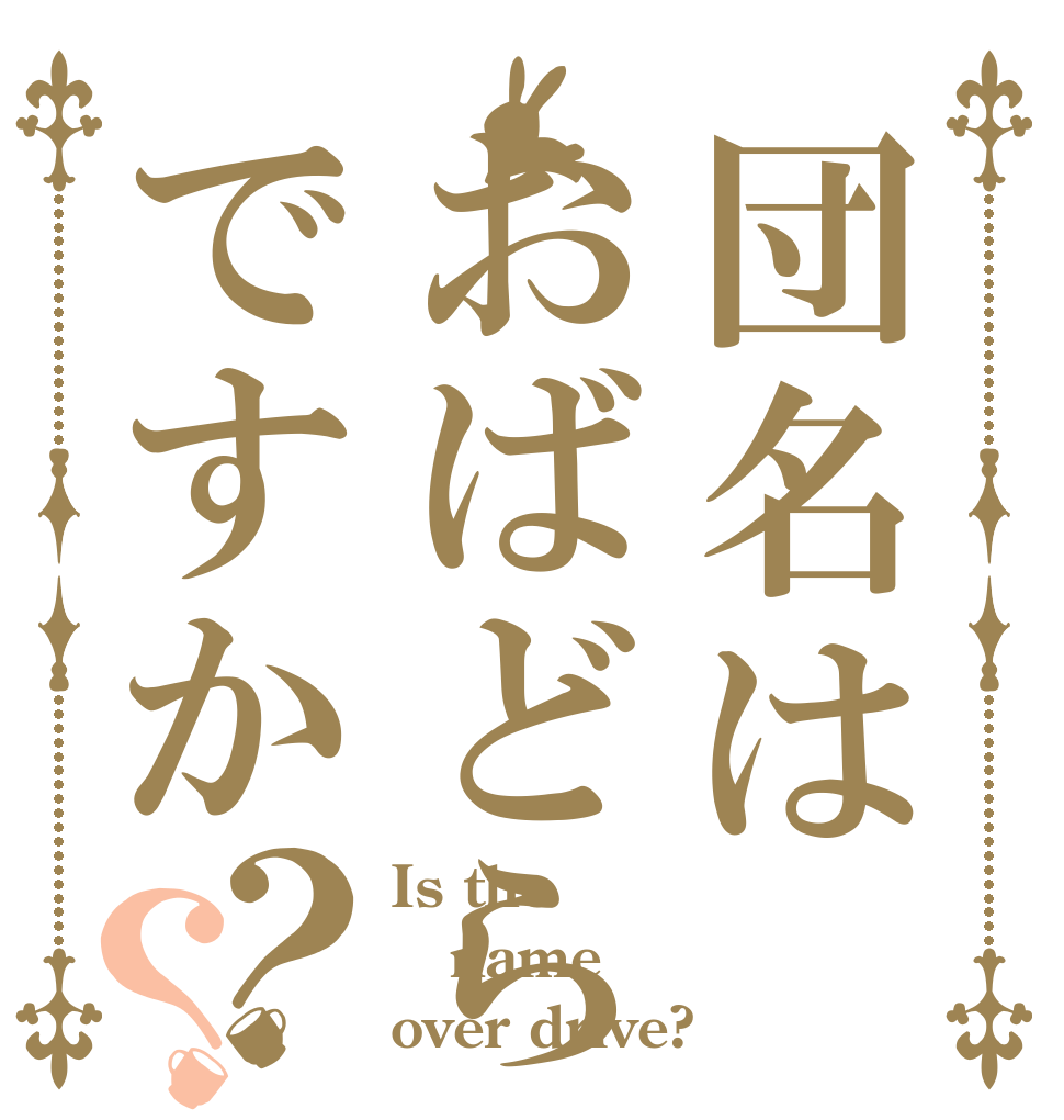 団名はおばどらですか？？ Is the name over drive?