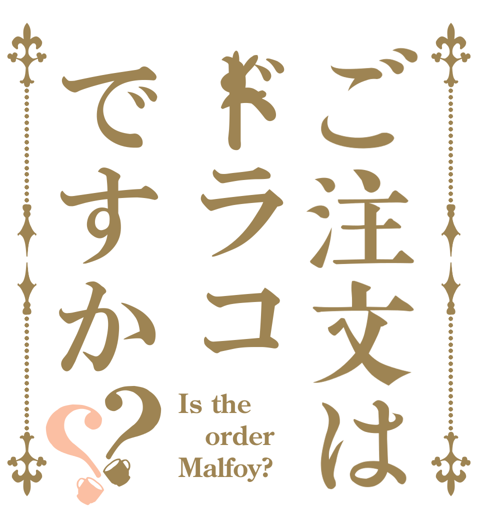 ご注文はドラコですか？？ Is the order Malfoy?