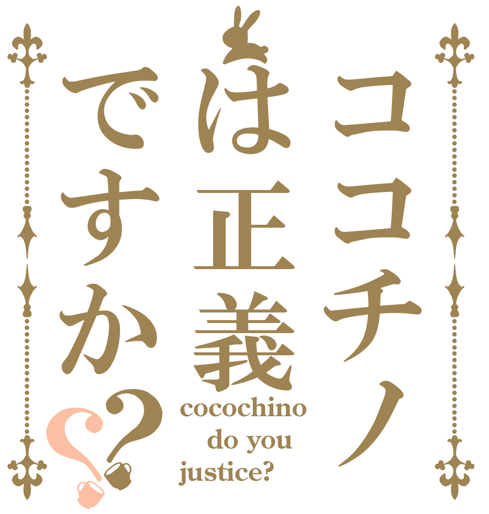 ココチノは正義ですか？？ cocochino do you justice?
