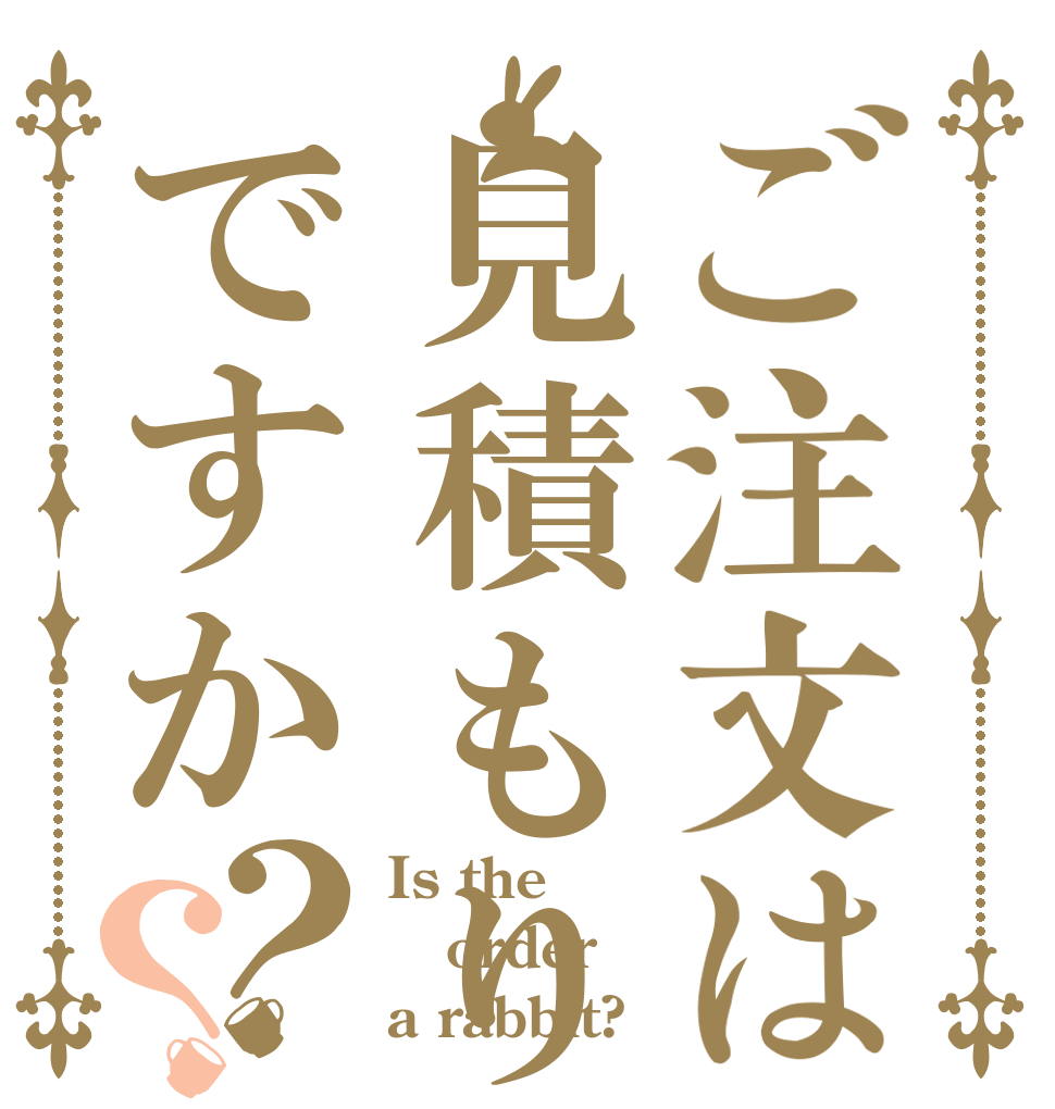 ご注文は見積もりですか？？ Is the order a rabbit?