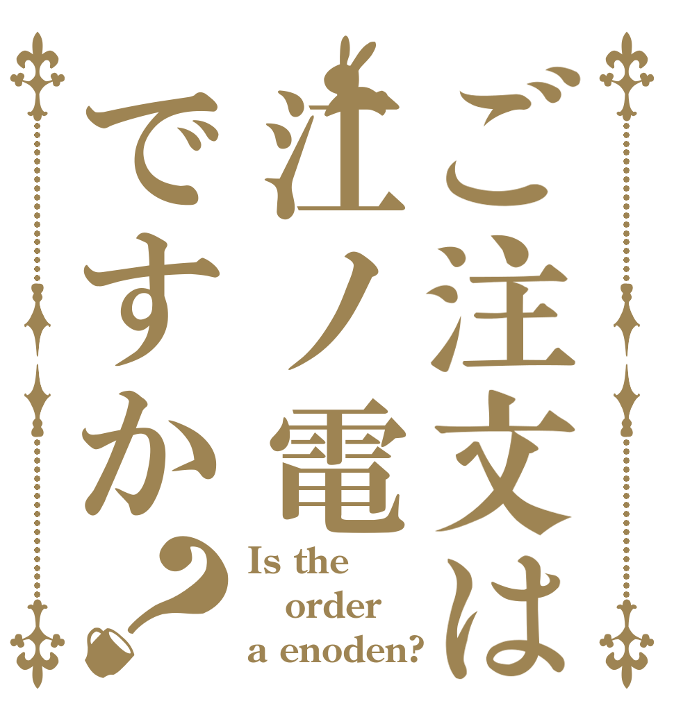 ご注文は江ノ電ですか？ Is the order a enoden?