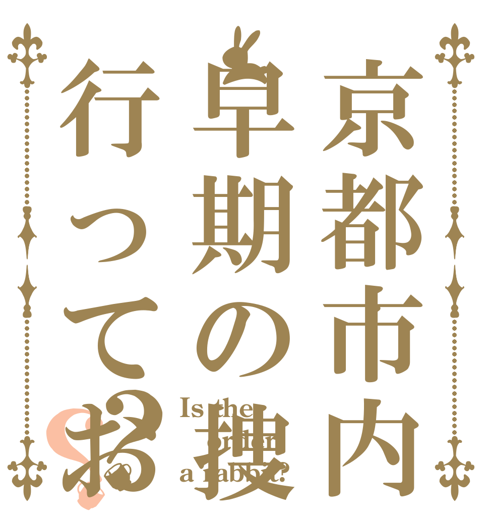 京都市内の川で早期の捜索を行っております？？ Is the order a rabbit?