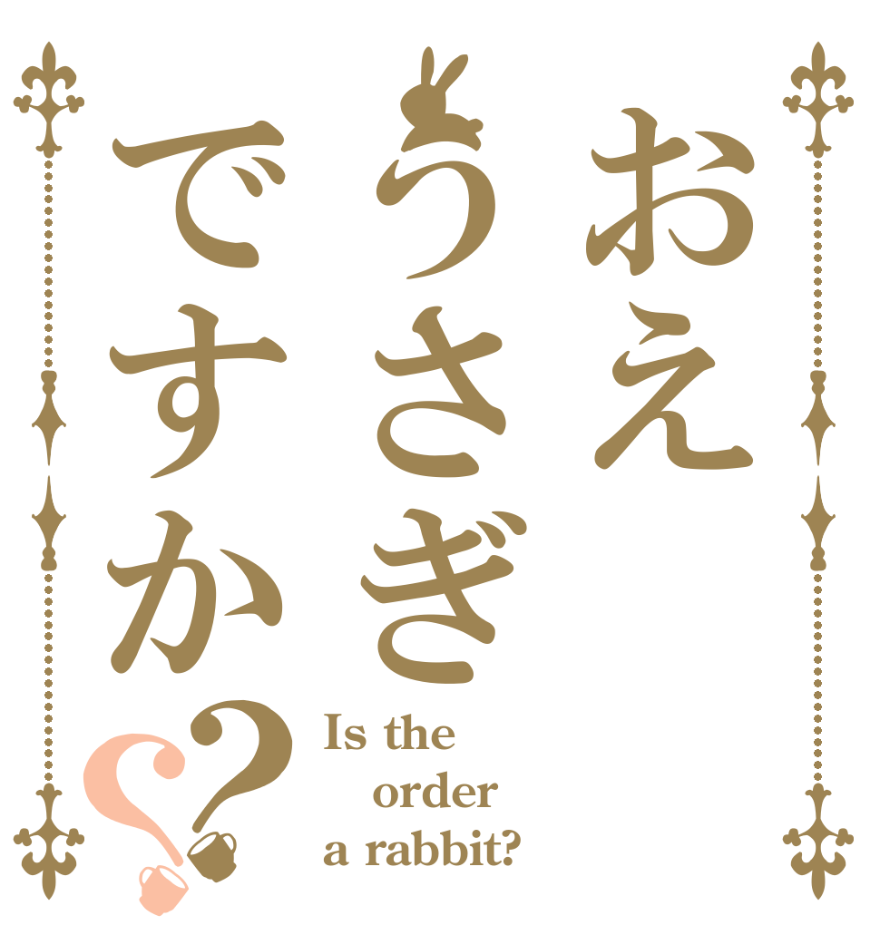 おえうさぎですか？？ Is the order a rabbit?