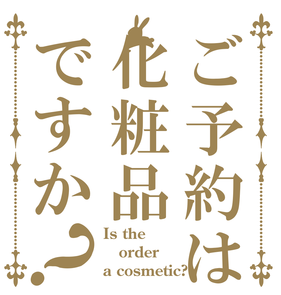 ご予約は化粧品ですか？ Is the order a cosmetic?