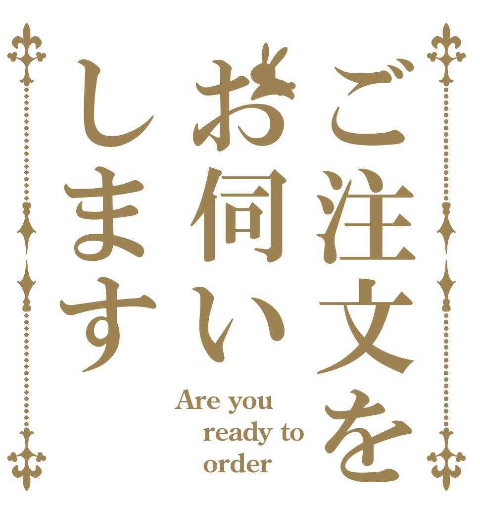 ご注文をお伺いします Are you ready to    order