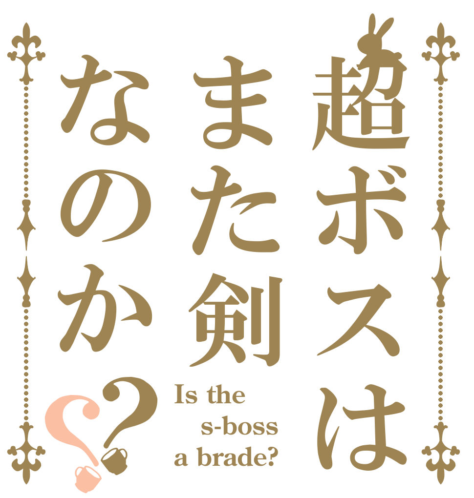 超ボスはまた剣なのか？？ Is the s-boss a brade?