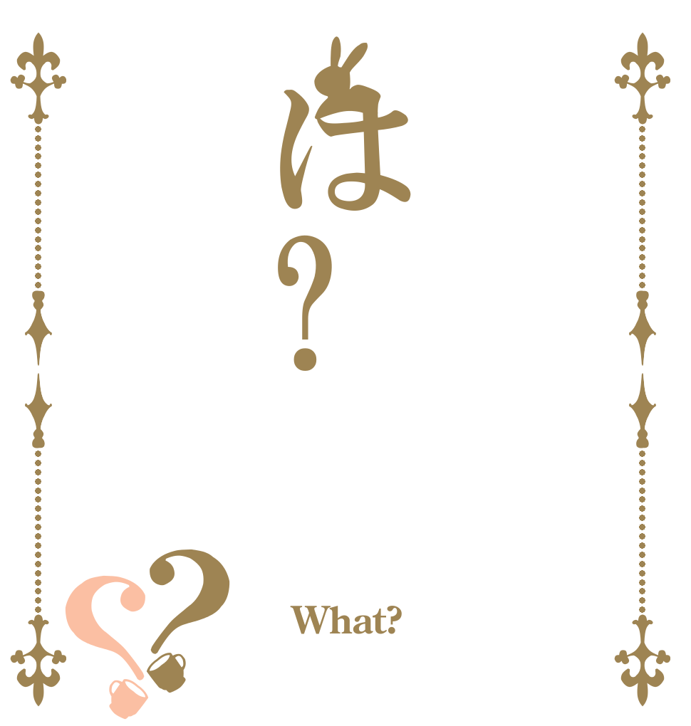  は?？？  What? 