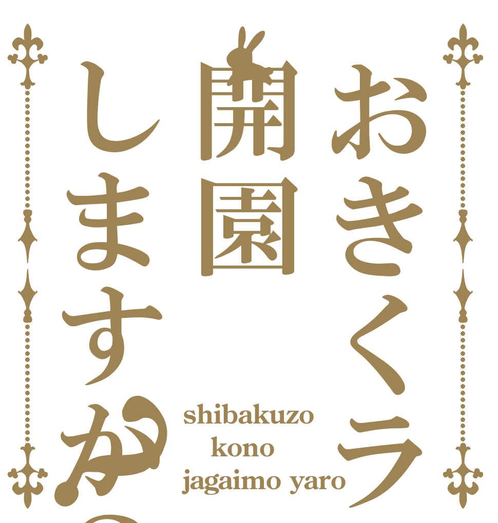 おきくランド開園しますか？？ shibakuzo kono jagaimo yaro