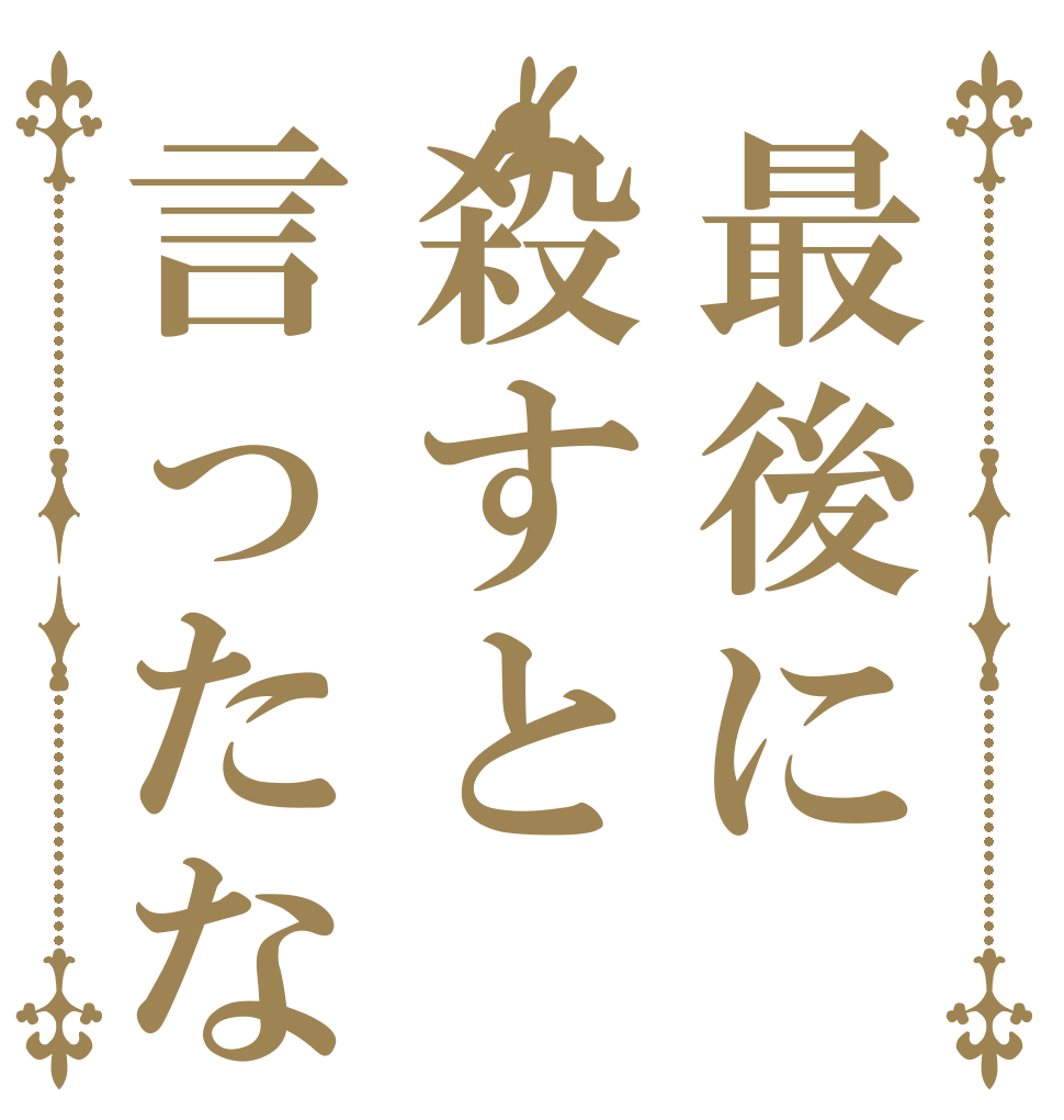 最後に殺すと言ったな あれは 嘘 だ