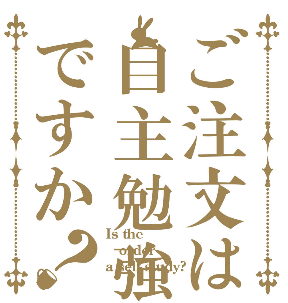 ご注文は自主勉強ですか？ Is the order a self study?