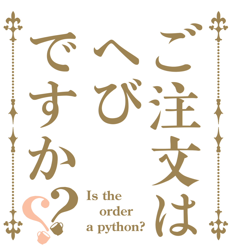 ご注文はへびですか？？ Is the order a python?