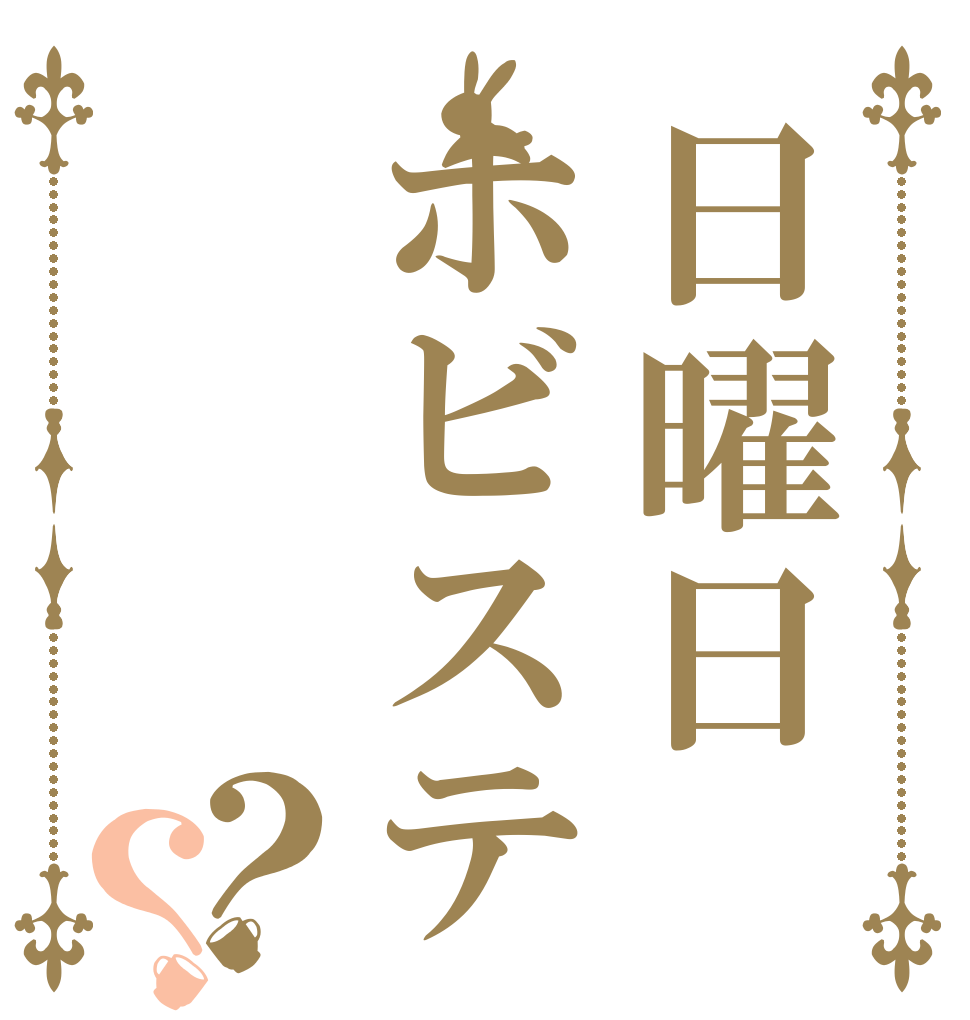 日曜日ホビステ？？   