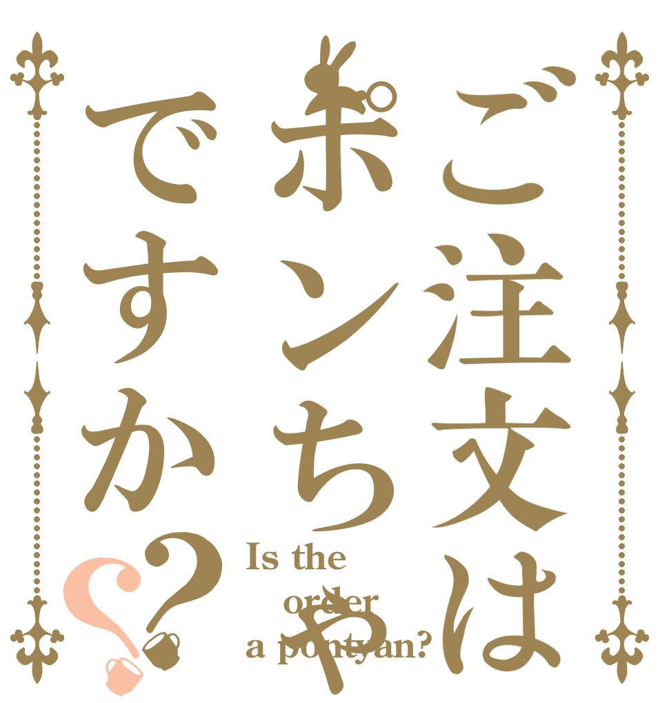 ご注文はポンちゃんですか？？ Is the order a pontyan?
