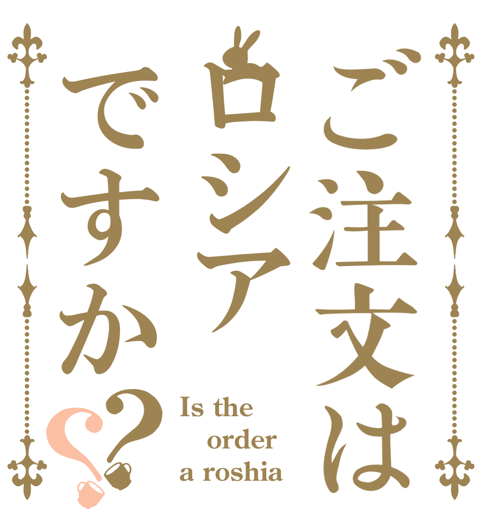 ご注文はロシアですか？？ Is the order a roshia