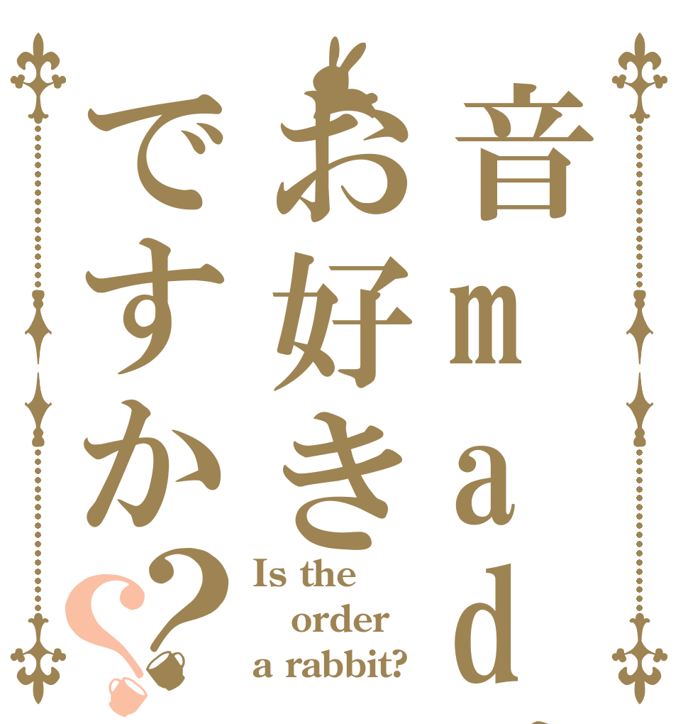 音madはお好きですか？？ Is the order a rabbit?