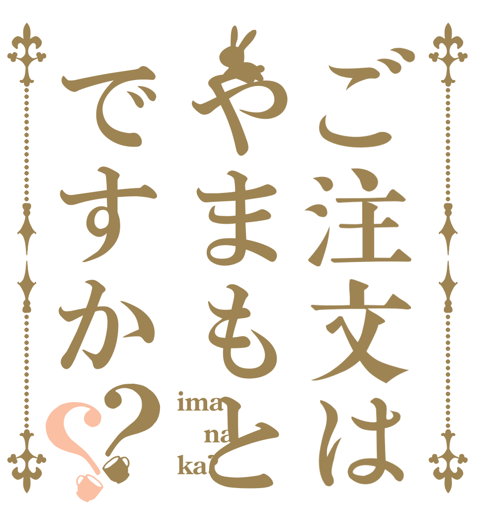 ご注文はやまもとですか？？ ima na ka?