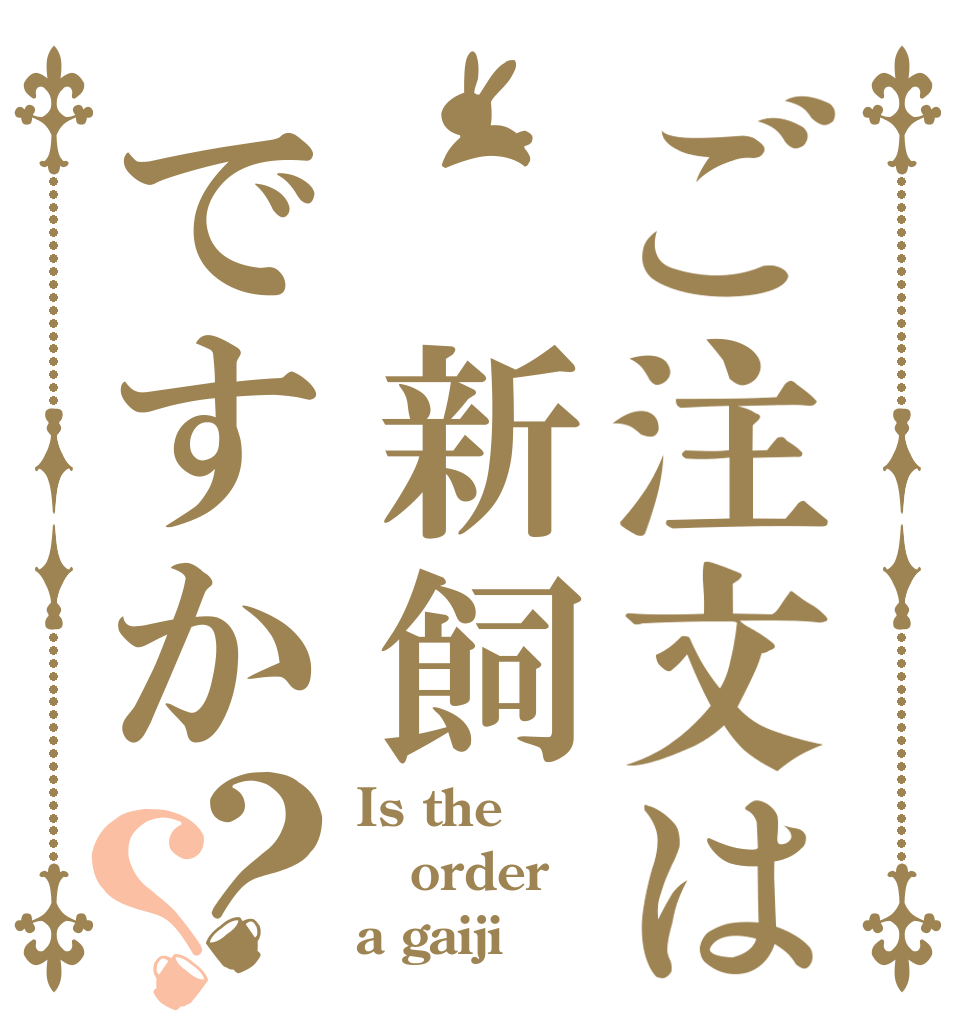 ご注文は 新飼ですか？？ Is the order a gaiji