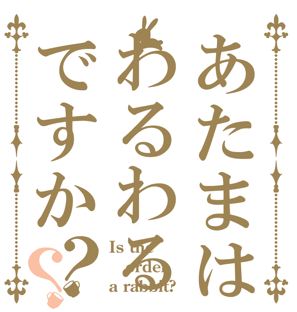 あたまはわるわるですか？？ Is the order a rabbit?