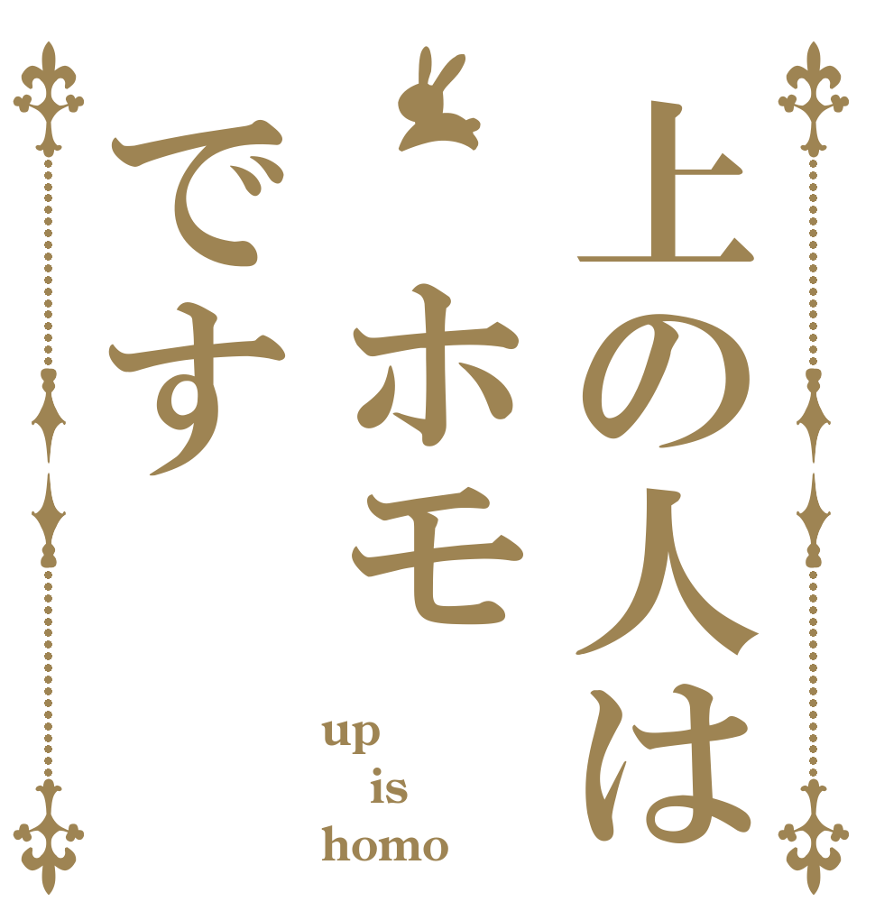 上の人は　ホモです up is homo