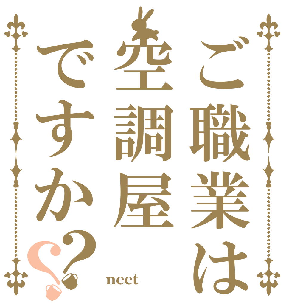 ご職業は空調屋ですか？？   neet