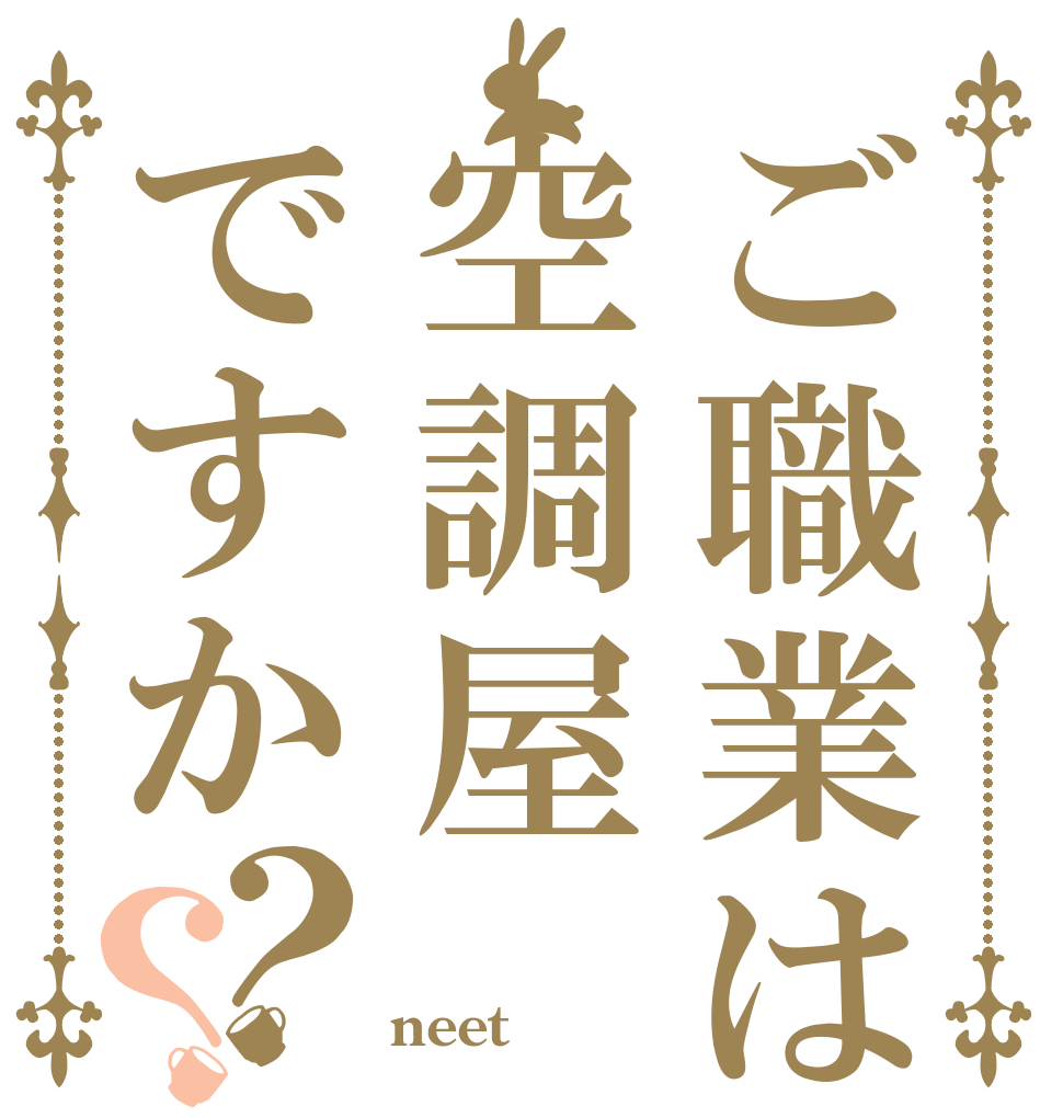 ご職業は空調屋ですか？？   neet