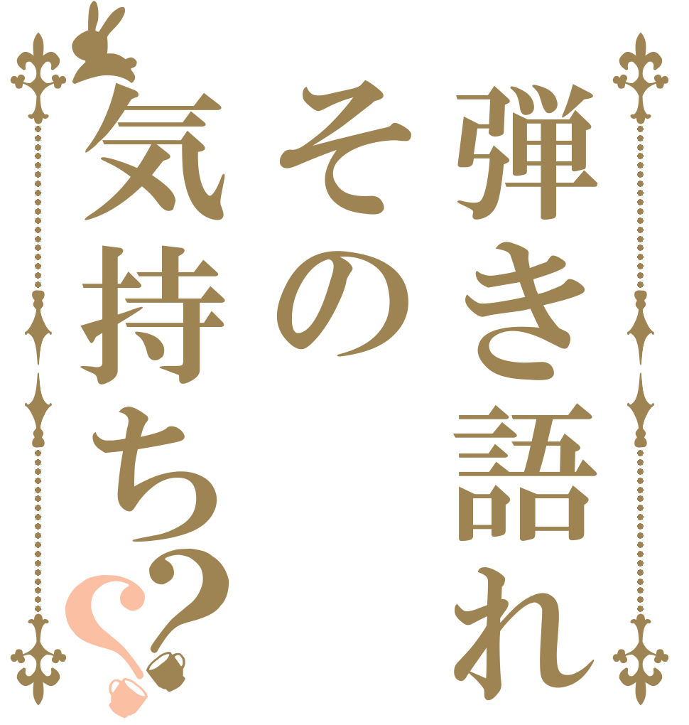 弾き語れその気持ち？？   