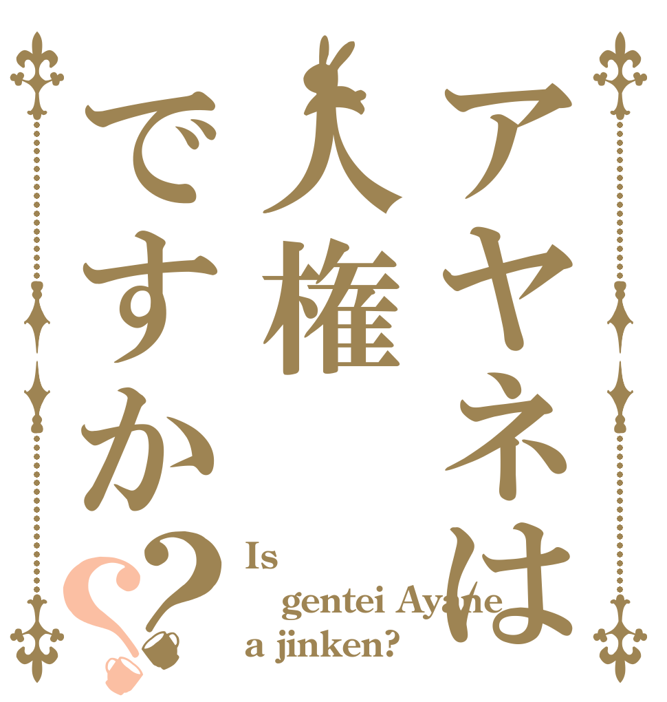アヤネは人権ですか？？ Is gentei Ayane a jinken?