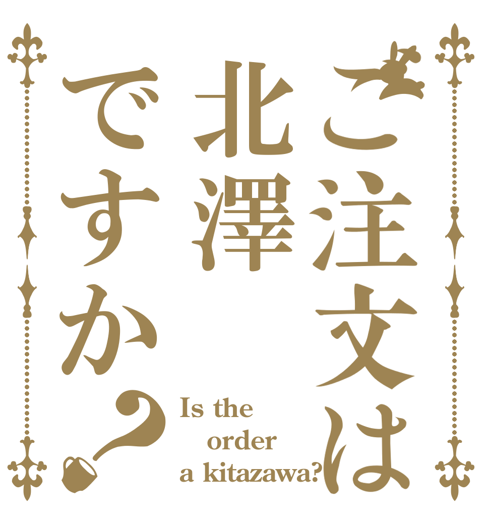 ご注文は北澤ですか？ Is the order a kitazawa?