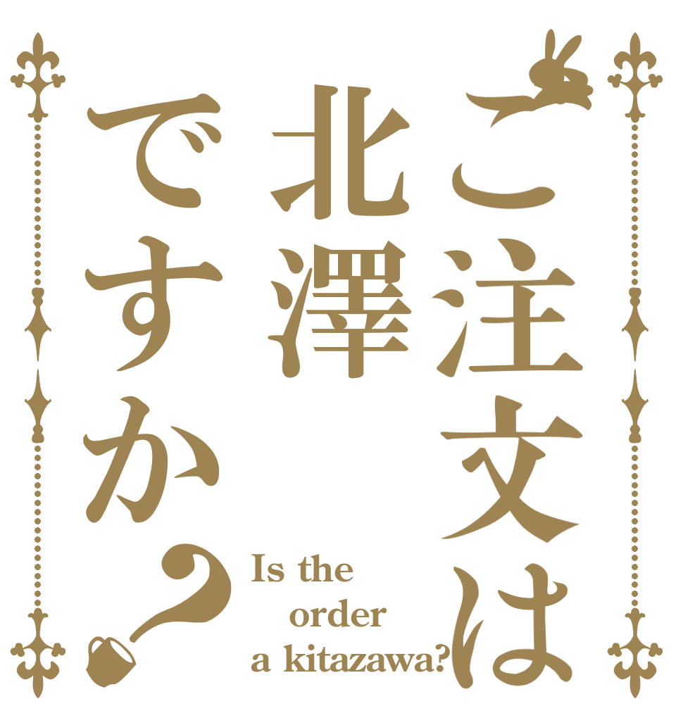 ご注文は北澤ですか？ Is the order a kitazawa?