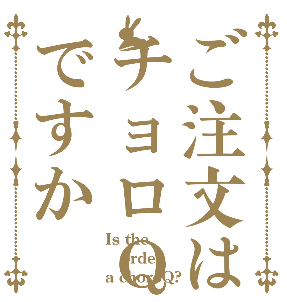 ご注文はチョロＱですか Is the order a choroQ?