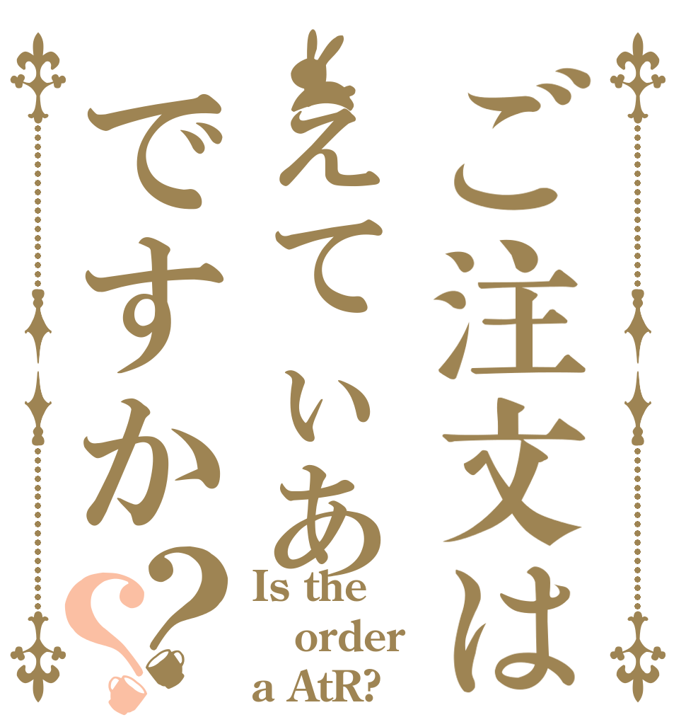 ご注文はえてぃあですか？？ Is the order a AtR?