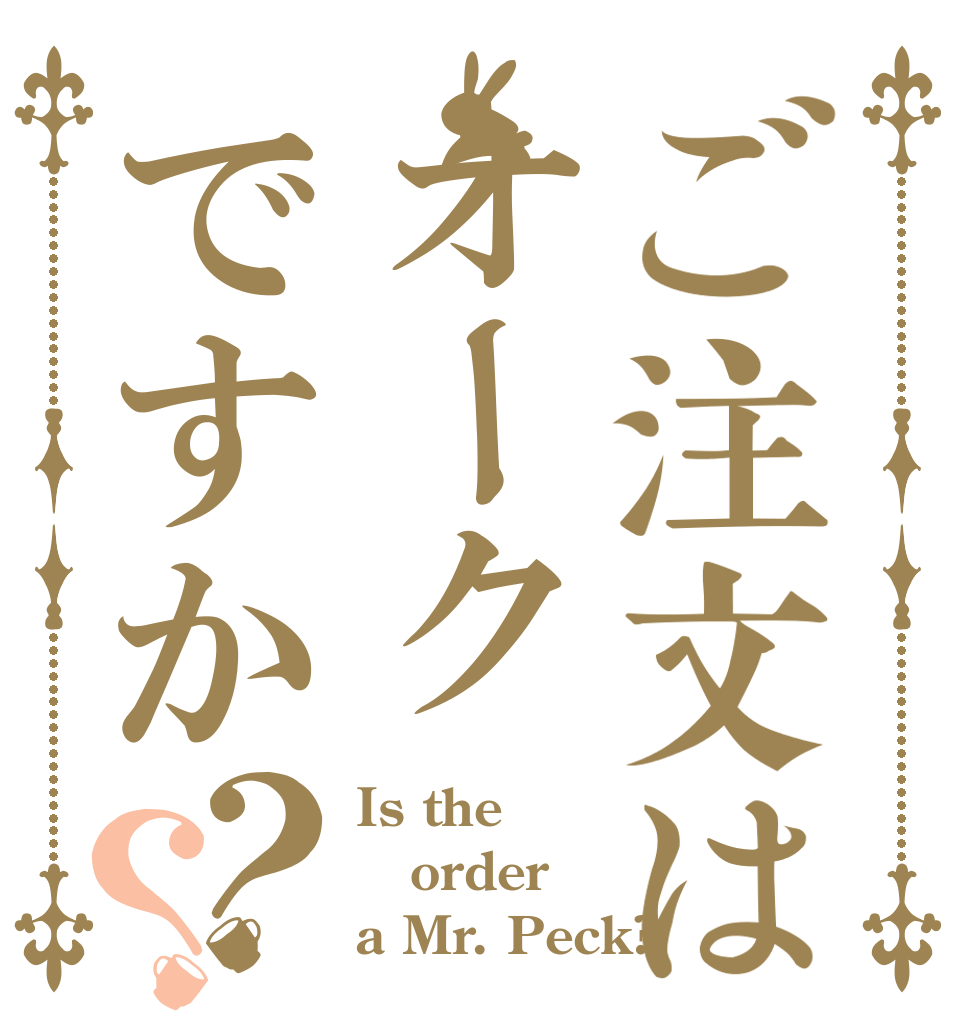 ご注文はオークですか？？ Is the order a Mr. Peck?