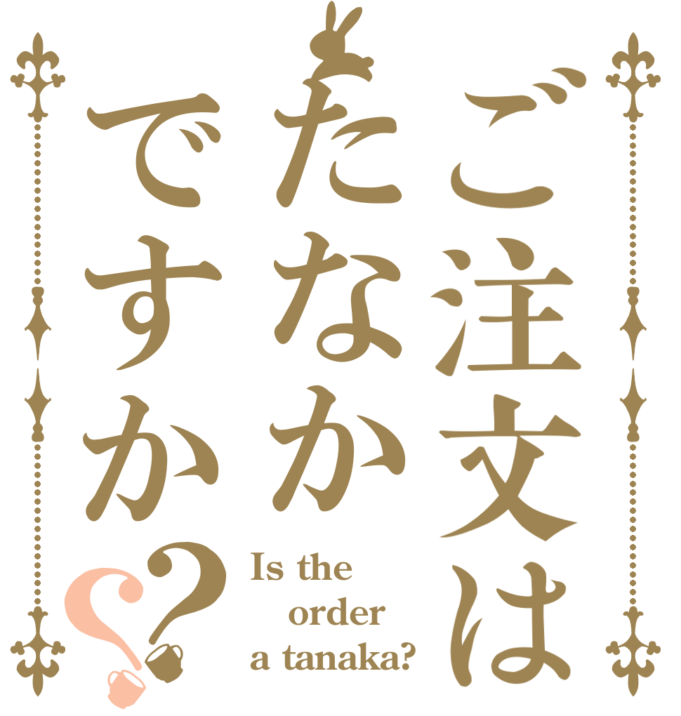 ご注文はたなかですか？？ Is the order a tanaka?